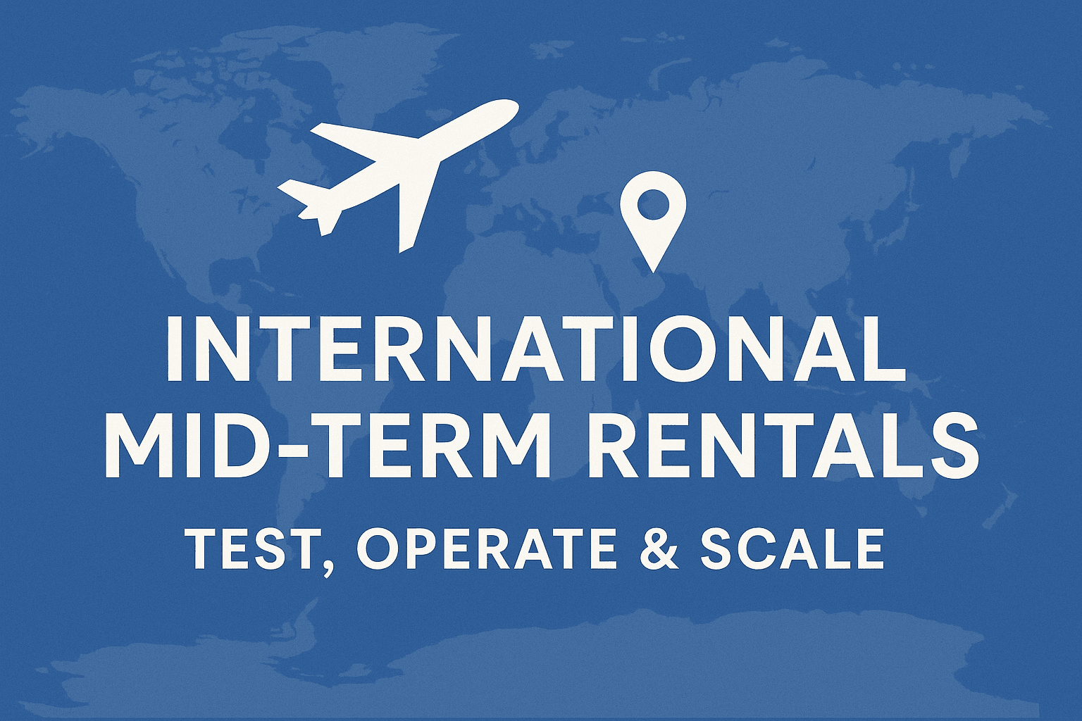 International Mid-Term Rentals — Test, Operate & Scale